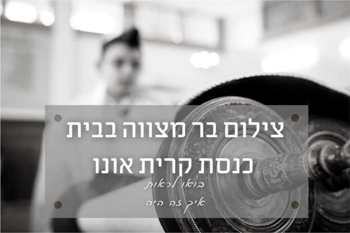 צילום בר מצווה (עלייה לתורה) בבית הכנסת הגדול קריית אונו – איך זה היה